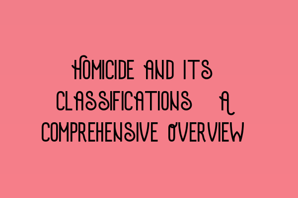 Featured image for Homicide and Its Classifications: A Comprehensive Overview