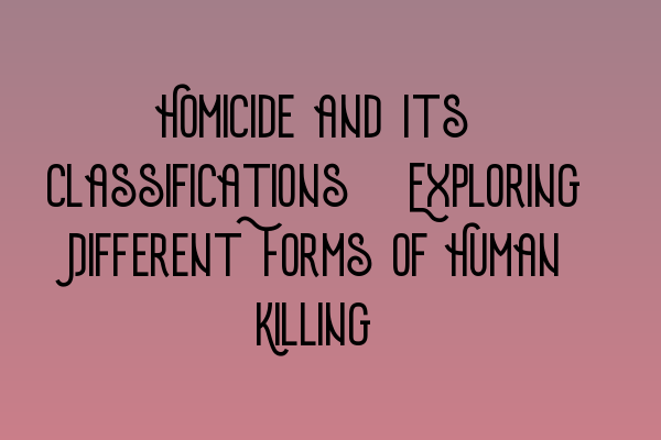 Featured image for Homicide and Its Classifications: Exploring Different Forms of Human Killing