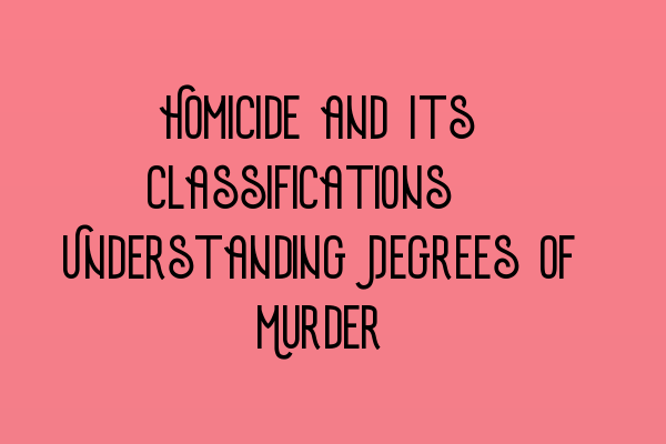 Featured image for Homicide and Its Classifications: Understanding Degrees of Murder