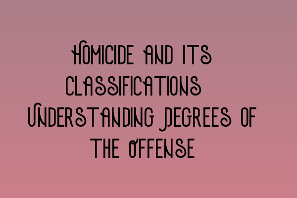 Featured image for Homicide and Its Classifications: Understanding Degrees of the Offense