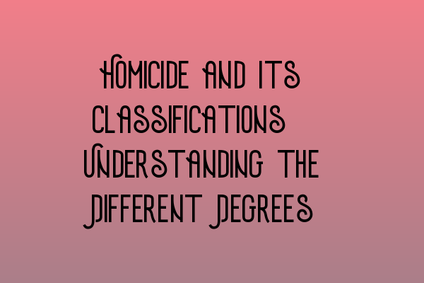 Featured image for Homicide and Its Classifications: Understanding the Different Degrees