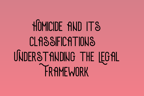 Featured image for Homicide and Its Classifications: Understanding the Legal Framework