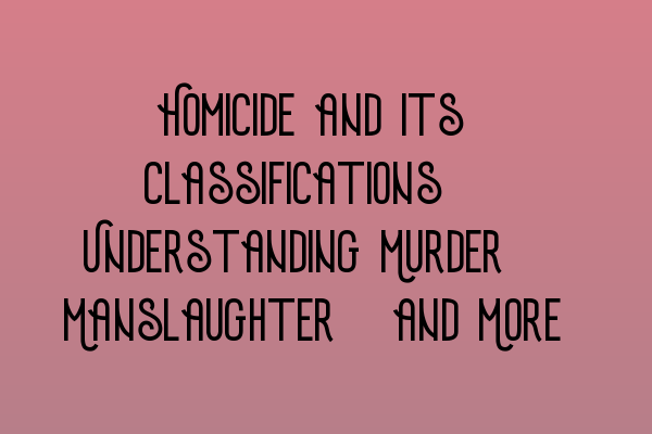 Featured image for Homicide and its Classifications: Understanding Murder, Manslaughter, and More