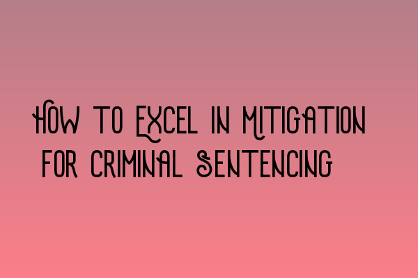 Featured image for How to Excel in Mitigation for Criminal Sentencing?