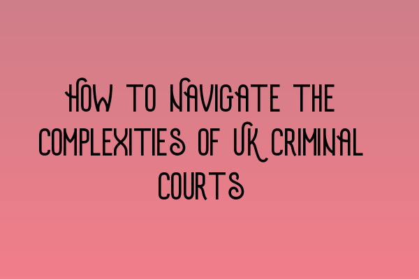 Featured image for How to Navigate the Complexities of UK Criminal Courts