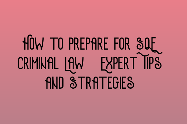 How to Prepare for SQE Criminal Law? Expert Tips and Strategies