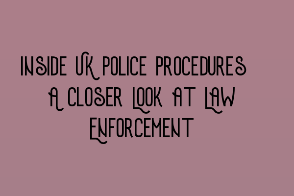 Inside UK Police Procedures: A Closer Look at Law Enforcement