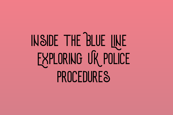 Featured image for Inside the Blue Line: Exploring UK Police Procedures