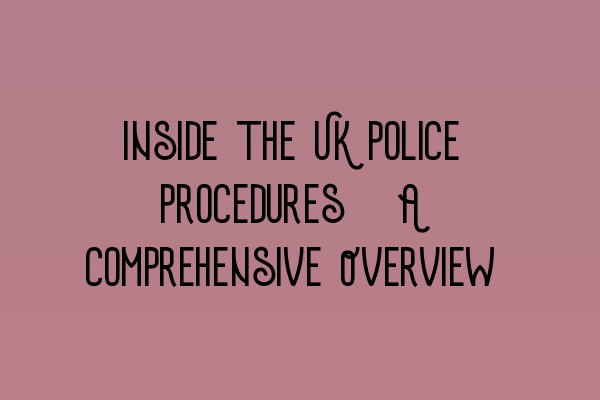 Inside the UK Police Procedures: A Comprehensive Overview