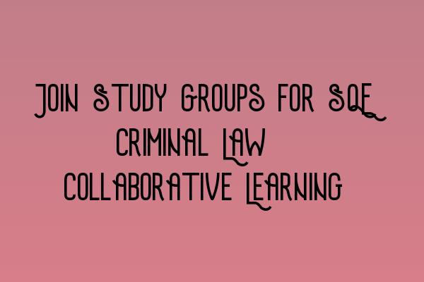 Join Study Groups for SQE Criminal Law: Collaborative Learning