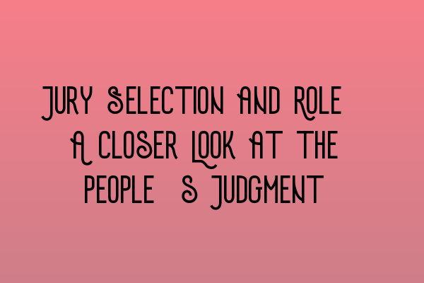 Jury Selection and Role: A Closer Look at the People’s Judgment