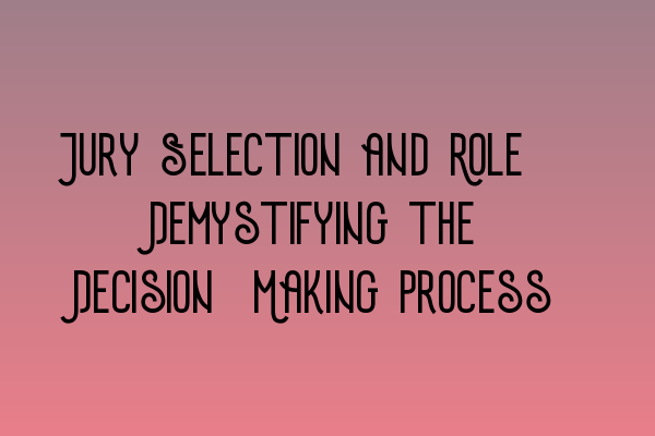 Featured image for Jury Selection and Role: Demystifying the Decision-Making Process