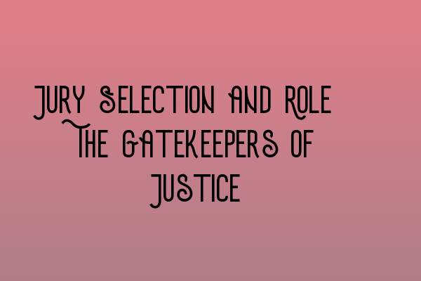 Featured image for Jury Selection and Role: The Gatekeepers of Justice