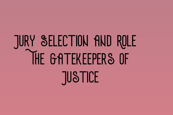 Jury Selection and Role: The Gatekeepers of Justice