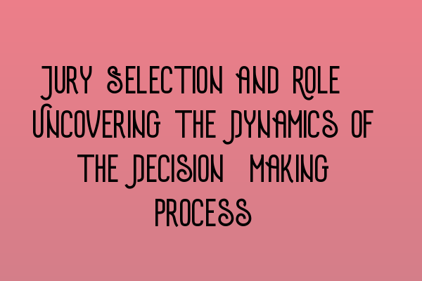 Featured image for Jury Selection and Role: Uncovering the Dynamics of the Decision-making Process