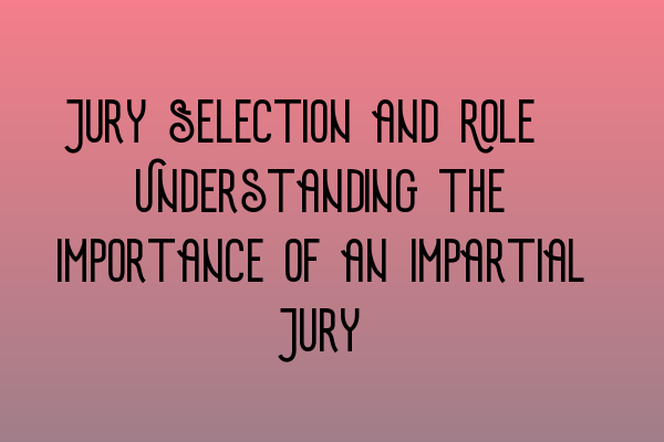 Featured image for Jury Selection and Role: Understanding the Importance of an Impartial Jury