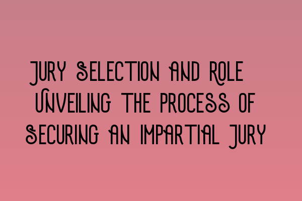 Featured image for Jury Selection and Role: Unveiling the Process of Securing an Impartial Jury