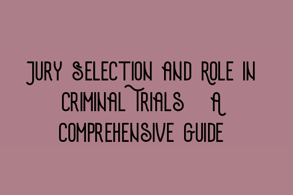 Featured image for Jury Selection and Role in Criminal Trials: A Comprehensive Guide