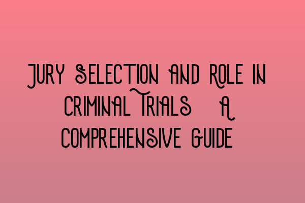 Featured image for Jury Selection and Role in Criminal Trials: A Comprehensive Guide