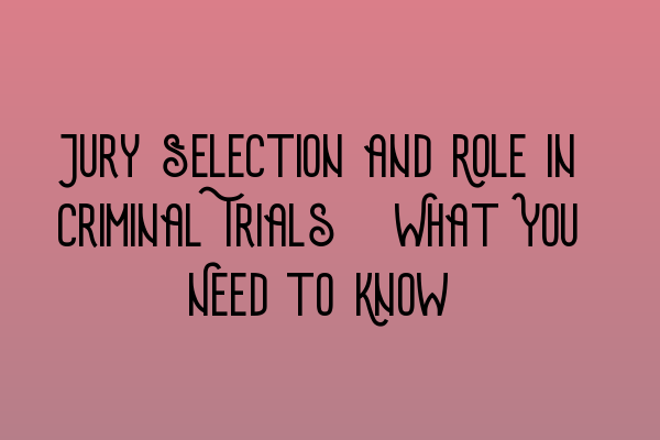 Featured image for Jury Selection and Role in Criminal Trials: What You Need to Know