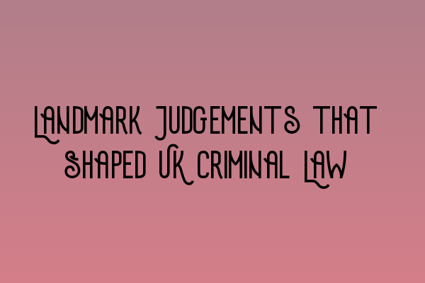 Featured image for Landmark Judgements that Shaped UK Criminal Law