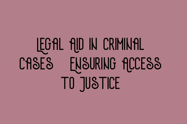 Featured image for Legal Aid in Criminal Cases: Ensuring Access to Justice