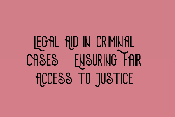 Featured image for Legal Aid in Criminal Cases: Ensuring Fair Access to Justice