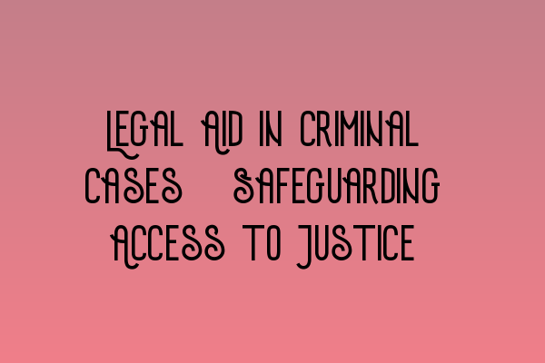 Featured image for Legal Aid in Criminal Cases: Safeguarding Access to Justice