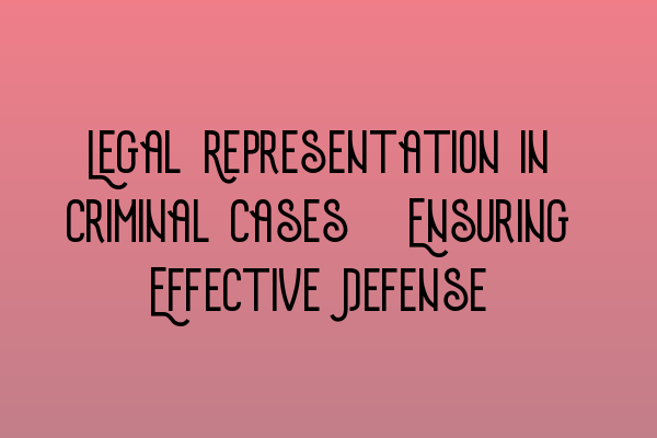 Featured image for Legal Representation in Criminal Cases: Ensuring Effective Defense