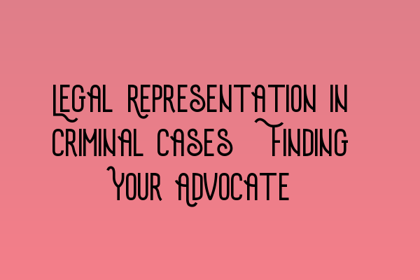 Featured image for Legal Representation in Criminal Cases: Finding Your Advocate