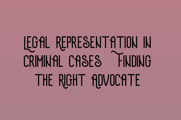 Featured image for Legal Representation in Criminal Cases: Finding the Right Advocate