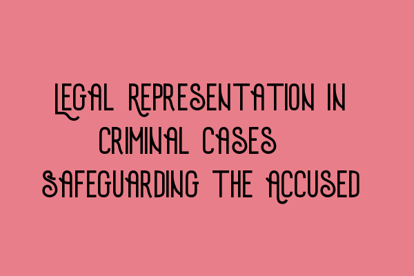 Legal Representation in Criminal Cases: Safeguarding the Accused