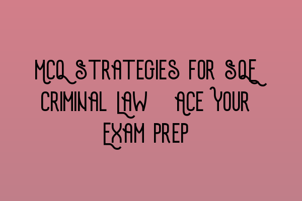 Featured image for MCQ Strategies for SQE Criminal Law: Ace Your Exam Prep