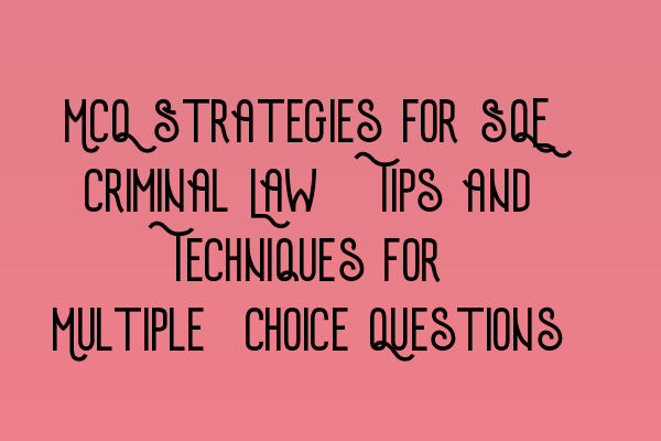 Featured image for MCQ Strategies for SQE Criminal Law: Tips and Techniques for Multiple-Choice Questions