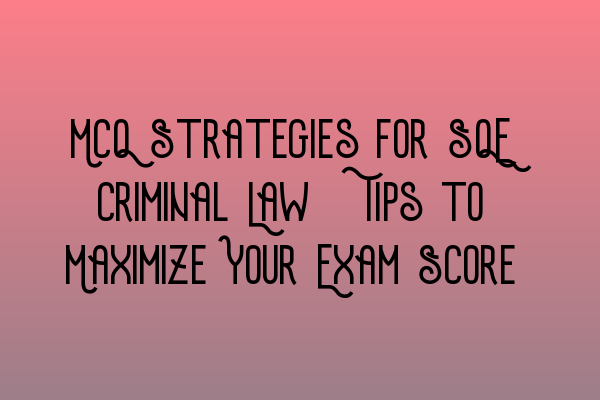 Featured image for MCQ Strategies for SQE Criminal Law: Tips to Maximize Your Exam Score