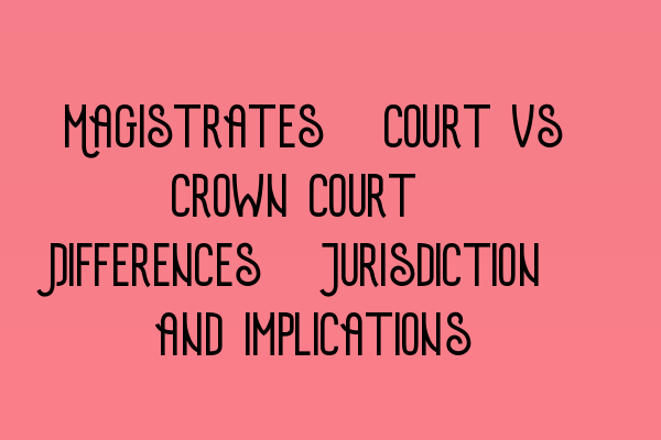 Featured image for Magistrates' Court vs Crown Court: Differences, Jurisdiction, and Implications