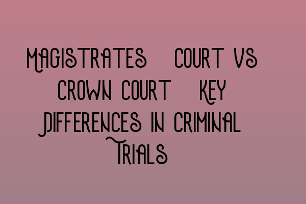 Featured image for Magistrates' Court vs Crown Court: Key Differences in Criminal Trials