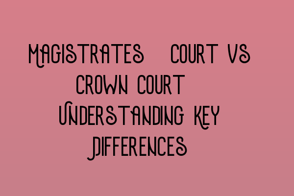 Featured image for Magistrates' Court vs Crown Court: Understanding Key Differences