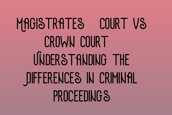 Featured image for Magistrates' Court vs Crown Court: Understanding the Differences in Criminal Proceedings