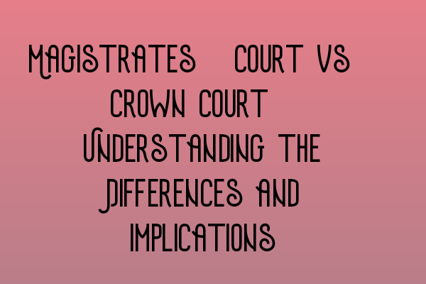 Featured image for Magistrates' Court vs. Crown Court: Understanding the Differences and Implications