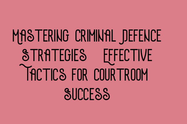 Featured image for Mastering Criminal Defence Strategies: Effective Tactics for Courtroom Success