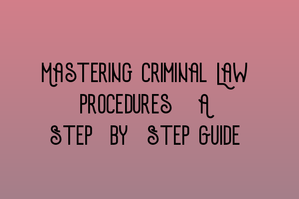 Featured image for Mastering Criminal Law Procedures: A Step-by-Step Guide