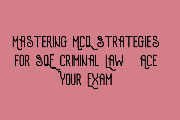 Featured image for Mastering MCQ Strategies for SQE Criminal Law: Ace Your Exam