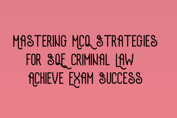 Featured image for Mastering MCQ Strategies for SQE Criminal Law: Achieve Exam Success