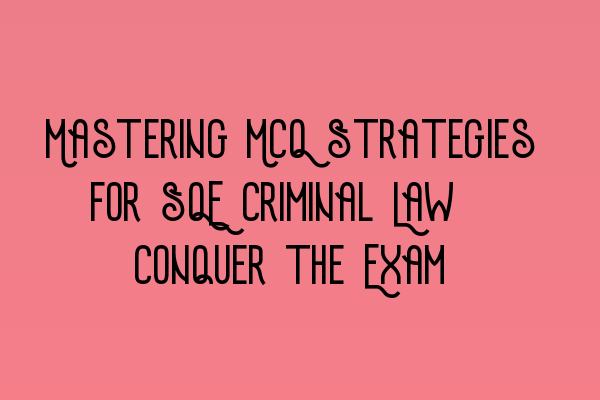 Featured image for Mastering MCQ Strategies for SQE Criminal Law: Conquer the Exam