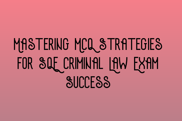 Featured image for Mastering MCQ Strategies for SQE Criminal Law Exam Success