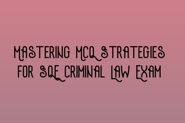 Featured image for Mastering MCQ Strategies for SQE Criminal Law Exam