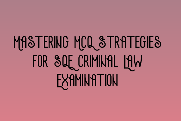 Featured image for Mastering MCQ Strategies for SQE Criminal Law Examination