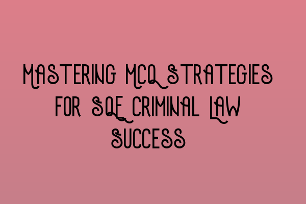 Featured image for Mastering MCQ Strategies for SQE Criminal Law Success