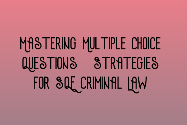 Featured image for Mastering Multiple Choice Questions: Strategies for SQE Criminal Law
